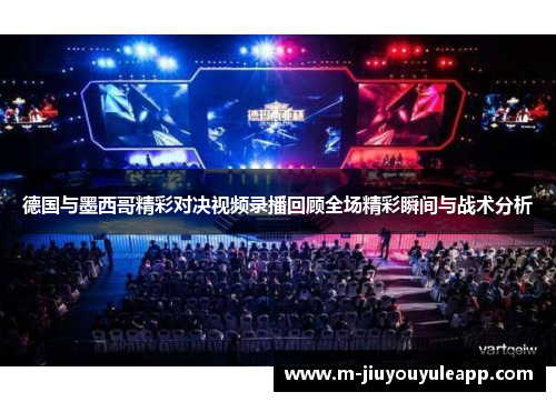 德国与墨西哥精彩对决视频录播回顾全场精彩瞬间与战术分析