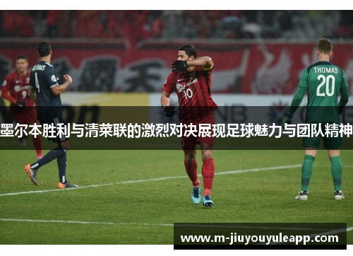 墨尔本胜利与清菜联的激烈对决展现足球魅力与团队精神